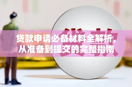 喀什贷款申请必备材料全解析，从准备到提交的完整指南