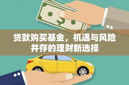喀什贷款购买基金，机遇与风险并存的理财新选择