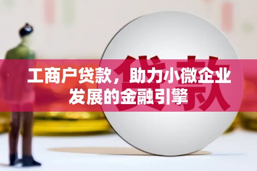 喀什工商户贷款，助力小微企业发展的金融引擎