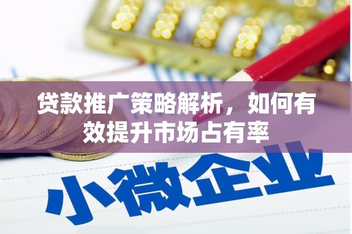 喀什贷款推广策略解析，如何有效提升市场占有率