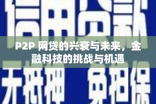 喀什P2P 网贷的兴衰与未来，金融科技的挑战与机遇