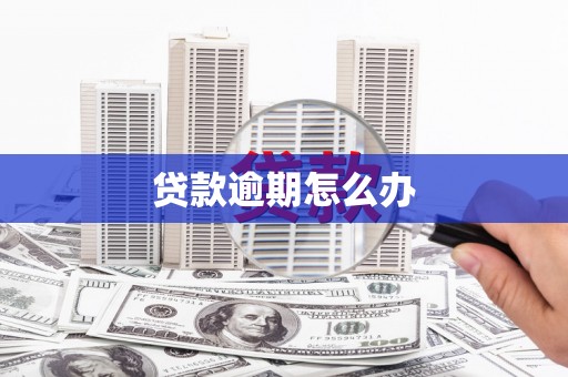 喀什贷款逾期怎么办