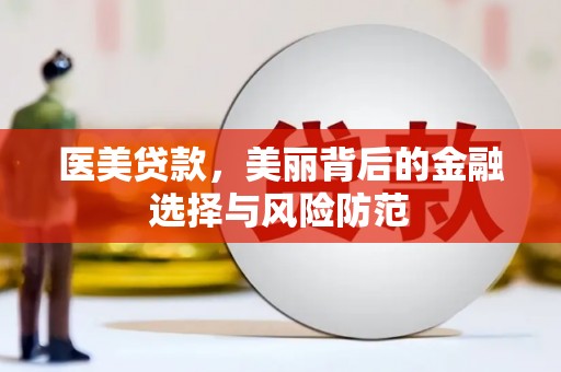 喀什医美贷款，美丽背后的金融选择与风险防范