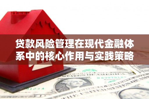 喀什贷款风险管理在现代金融体系中的核心作用与实践策略