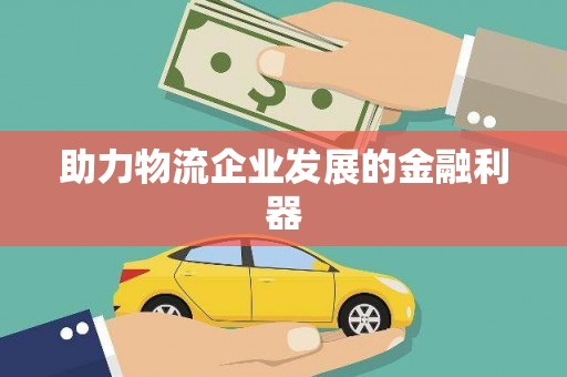 喀什助力物流企业发展的金融利器