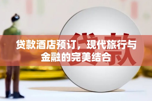 喀什贷款酒店预订，现代旅行与金融的完美结合