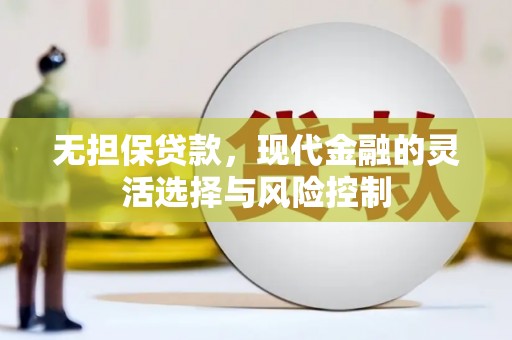 喀什无担保贷款，现代金融的灵活选择与风险控制