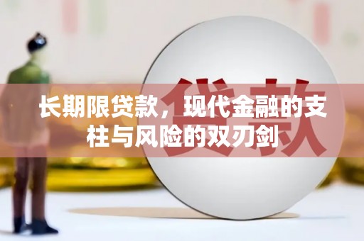喀什长期限贷款，现代金融的支柱与风险的双刃剑
