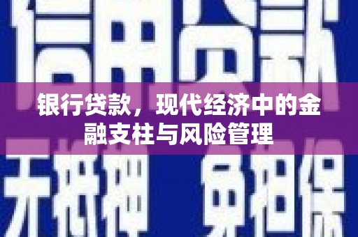 喀什银行贷款，现代经济中的金融支柱与风险管理