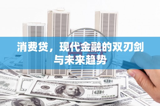 喀什消费贷，现代金融的双刃剑与未来趋势