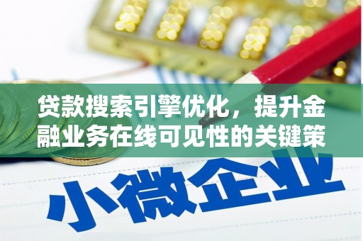 喀什贷款搜索引擎优化，提升金融业务在线可见性的关键策略