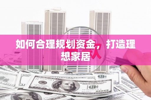 喀什如何合理规划资金，打造理想家居