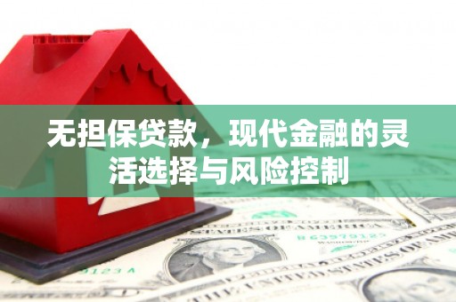 喀什无担保贷款，现代金融的灵活选择与风险控制