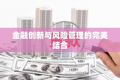 喀什金融创新与风险管理的完美结合