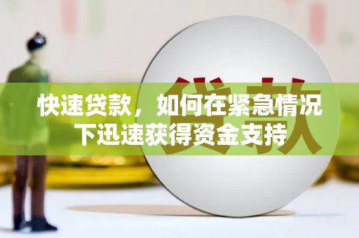 喀什快速贷款,如何在紧急情况下迅速获得资金支持 喀什快速贷款,如何在紧急情况下迅速获得资金支持