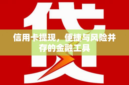 喀什信用卡提现，便捷与风险并存的金融工具