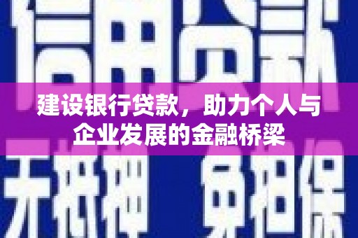 喀什建设银行贷款，助力个人与企业发展的金融桥梁