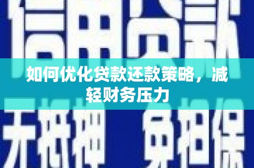 喀什如何优化贷款还款策略，减轻财务压力