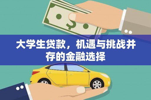喀什大学生贷款，机遇与挑战并存的金融选择