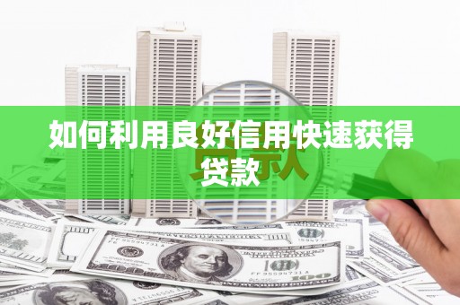 喀什如何利用良好信用快速获得贷款