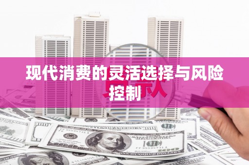 喀什现代消费的灵活选择与风险控制