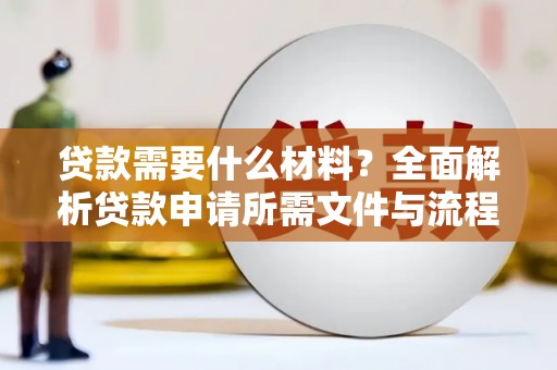 喀什贷款需要什么材料？全面解析贷款申请所需文件与流程