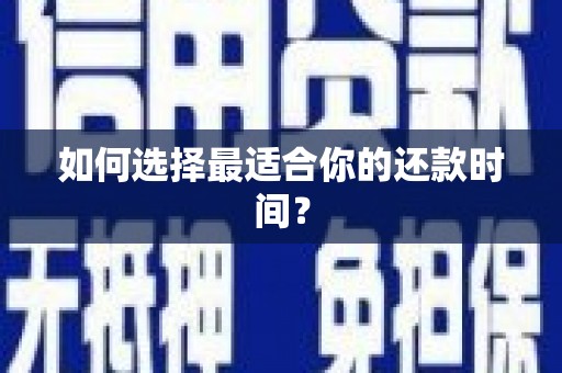 喀什如何选择最适合你的还款时间？