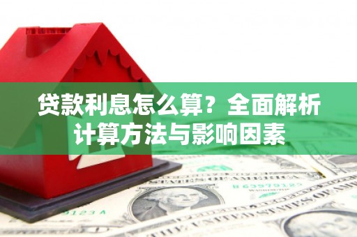 喀什贷款利息怎么算？全面解析计算方法与影响因素