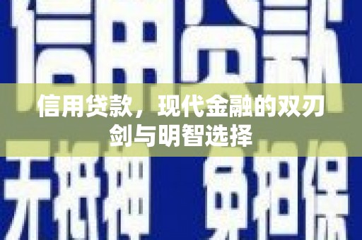 喀什信用贷款，现代金融的双刃剑与明智选择