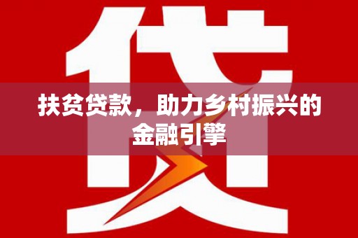 喀什扶贫贷款，助力乡村振兴的金融引擎